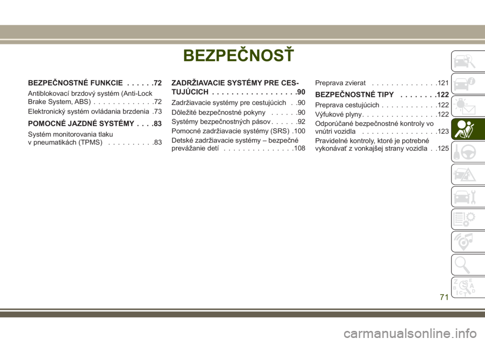 JEEP WRANGLER 2018  Návod na použitie a údržbu (in Slovak) BEZPEČNOSŤ
BEZPEČNOSTNÉ FUNKCIE......72
Antiblokovací brzdový systém (Anti-Lock
Brake System, ABS).............72
Elektronický systém ovládania brzdenia .73
POMOCNÉ JAZDNÉ SYSTÉMY....83
S