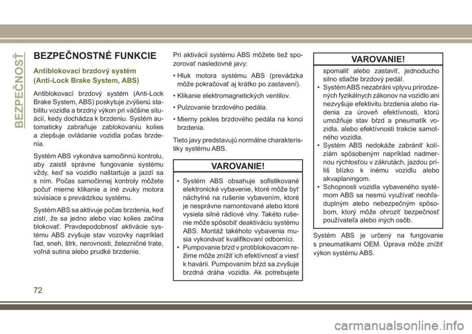 JEEP WRANGLER 2020  Návod na použitie a údržbu (in Slovak) BEZPEČNOSTNÉ FUNKCIE
Antiblokovací brzdový systém
(Anti-Lock Brake System, ABS)
Antiblokovací brzdový systém (Anti-Lock
Brake System, ABS) poskytuje zvýšenú sta-
bilitu vozidla a brzdný v�