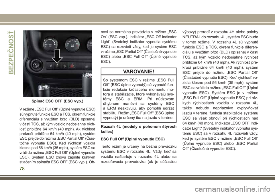 JEEP WRANGLER 2020 Návod na použitie a údržbu (in Slovak) V režime „ESC Full Off” (Úplné vypnutie ESC)
sú vypnuté funkcie ESC a TCS, okrem funkcie
diferenciálu s využitím bŕzd (BLD) opísanej
v časti TCS, až kým vozidlo nedosiahne rých-
los JEEP WRANGLER 2020 Návod na použitie a údržbu (in Slovak) V režime „ESC Full Off” (Úplné vypnutie ESC)
sú vypnuté funkcie ESC a TCS, okrem funkcie
diferenciálu s využitím bŕzd (BLD) opísanej
v časti TCS, až kým vozidlo nedosiahne rých-
los
