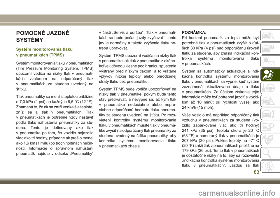 JEEP WRANGLER 2020 Návod na použitie a údržbu (in Slovak) POMOCNÉ JAZDNÉ
SYSTÉMY
Systém monitorovania tlaku
v pneumatikách (TPMS)
Systém monitorovania tlaku v pneumatikách
(Tire Pressure Monitoring System, TPMS)
upozorní vodiča na nízky tlak v pneu JEEP WRANGLER 2020 Návod na použitie a údržbu (in Slovak) POMOCNÉ JAZDNÉ
SYSTÉMY
Systém monitorovania tlaku
v pneumatikách (TPMS)
Systém monitorovania tlaku v pneumatikách
(Tire Pressure Monitoring System, TPMS)
upozorní vodiča na nízky tlak v pneu