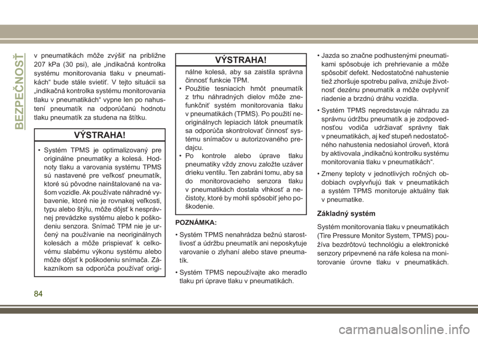 JEEP WRANGLER 2020  Návod na použitie a údržbu (in Slovak) v pneumatikách môže zvýšiť na približne
207 kPa (30 psi), ale „indikačná kontrolka
systému monitorovania tlaku v pneumati-
kách“ bude stále svietiť. V tejto situácii sa
„indikačn�