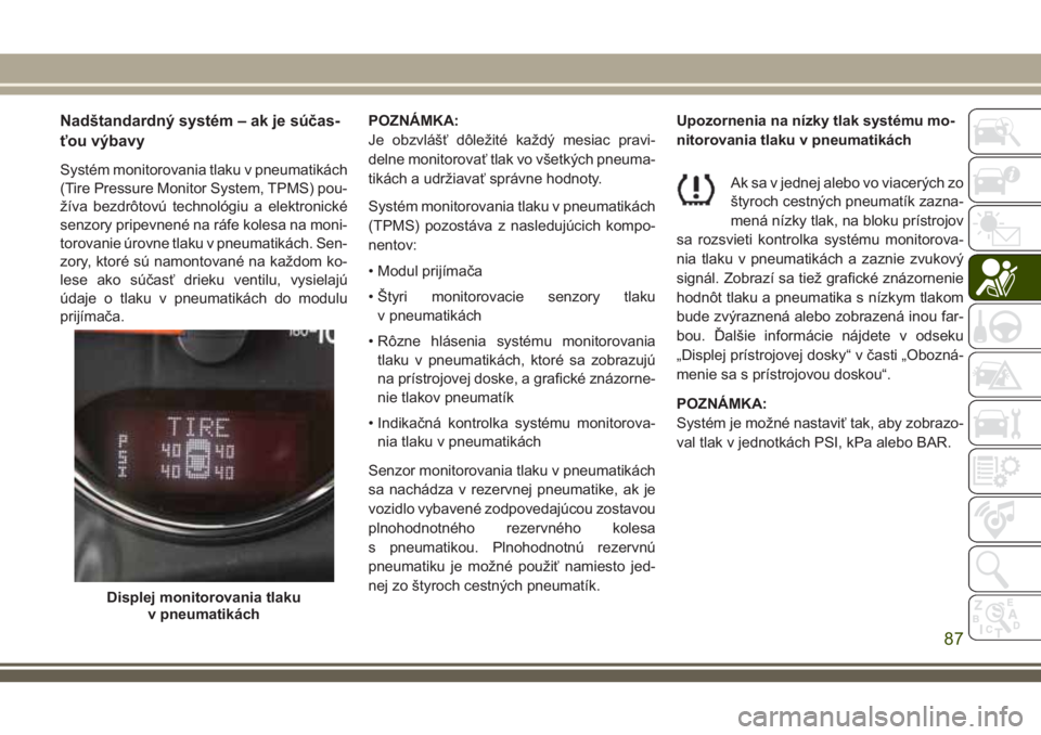 JEEP WRANGLER 2020  Návod na použitie a údržbu (in Slovak) Nadštandardný systém – ak je súčas-
ťou výbavy
Systém monitorovania tlaku v pneumatikách
(Tire Pressure Monitor System, TPMS) pou-
žíva bezdrôtovú technológiu a elektronické
senzory p