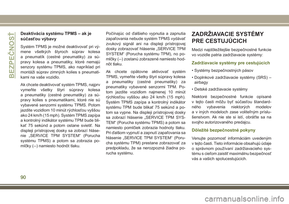 JEEP WRANGLER 2020  Návod na použitie a údržbu (in Slovak) Deaktivácia systému TPMS – ak je
súčasťou výbavy
Systém TPMS je možné deaktivovať pri vý-
mene všetkých štyroch súprav kolesa
a pneumatík (cestné pneumatiky) za sú-
pravy kolesa a 