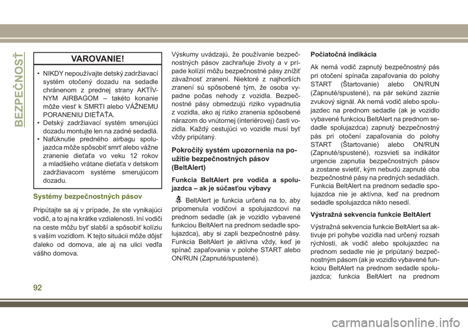 JEEP WRANGLER 2020  Návod na použitie a údržbu (in Slovak) VAROVANIE!
• NIKDY nepoužívajte detský zadržiavací
systém otočený dozadu na sedadle
chránenom z prednej strany AKTÍV-
NYM AIRBAGOM – takéto konanie
môže viesť k SMRTI alebo VÁŽNEMU
