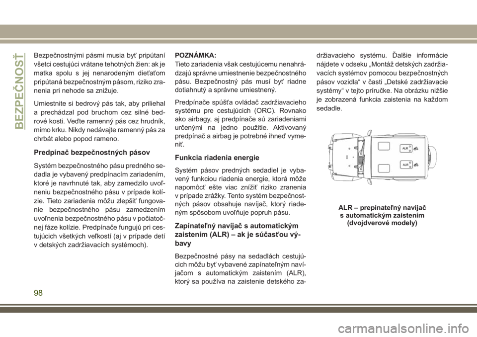 JEEP WRANGLER 2020  Návod na použitie a údržbu (in Slovak) Bezpečnostnými pásmi musia byť pripútaní
všetci cestujúci vrátane tehotných žien: ak je
matka spolu s jej nenarodeným dieťaťom
pripútaná bezpečnostným pásom, riziko zra-
nenia pri n