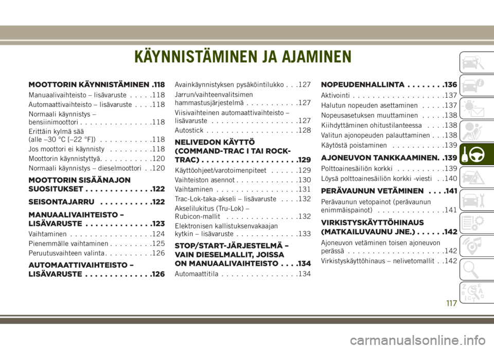 JEEP WRANGLER 2020 Käyttö- ja huolto-ohjekirja (in in Finnish) KÄYNNISTÄMINEN JA AJAMINEN
MOOTTORIN KÄYNNISTÄMINEN .118
Manuaalivaihteisto – lisävaruste.....118
Automaattivaihteisto – lisävaruste. . . .118
Normaali käynnistys –
bensiinimoottori...... JEEP WRANGLER 2020 Käyttö- ja huolto-ohjekirja (in in Finnish) KÄYNNISTÄMINEN JA AJAMINEN
MOOTTORIN KÄYNNISTÄMINEN .118
Manuaalivaihteisto – lisävaruste.....118
Automaattivaihteisto – lisävaruste. . . .118
Normaali käynnistys –
bensiinimoottori......