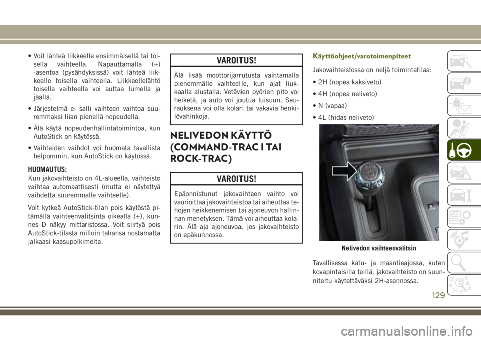 JEEP WRANGLER 2021 Käyttö- ja huolto-ohjekirja (in in Finnish) • Voit lähteä liikkeelle ensimmäisellä tai toi-
sella vaihteella. Napauttamalla (+)
-asentoa (pysähdyksissä) voit lähteä liik-
keelle toisella vaihteella. Liikkeellelähtö
toisella vaihteel JEEP WRANGLER 2021 Käyttö- ja huolto-ohjekirja (in in Finnish) • Voit lähteä liikkeelle ensimmäisellä tai toi-
sella vaihteella. Napauttamalla (+)
-asentoa (pysähdyksissä) voit lähteä liik-
keelle toisella vaihteella. Liikkeellelähtö
toisella vaihteel