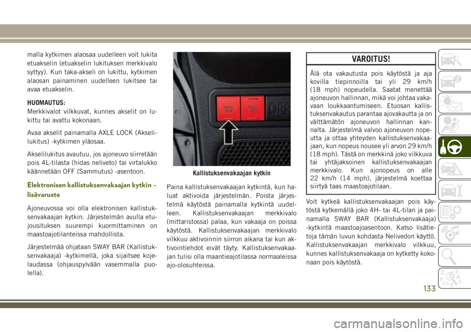 JEEP WRANGLER 2021 Käyttö- ja huolto-ohjekirja (in in Finnish) malla kytkimen alaosaa uudelleen voit lukita
etuakselin (etuakselin lukituksen merkkivalo
syttyy). Kun taka-akseli on lukittu, kytkimen
alaosan painaminen uudelleen lukitsee tai
avaa etuakselin.
HUOMA JEEP WRANGLER 2021 Käyttö- ja huolto-ohjekirja (in in Finnish) malla kytkimen alaosaa uudelleen voit lukita
etuakselin (etuakselin lukituksen merkkivalo
syttyy). Kun taka-akseli on lukittu, kytkimen
alaosan painaminen uudelleen lukitsee tai
avaa etuakselin.
HUOMA