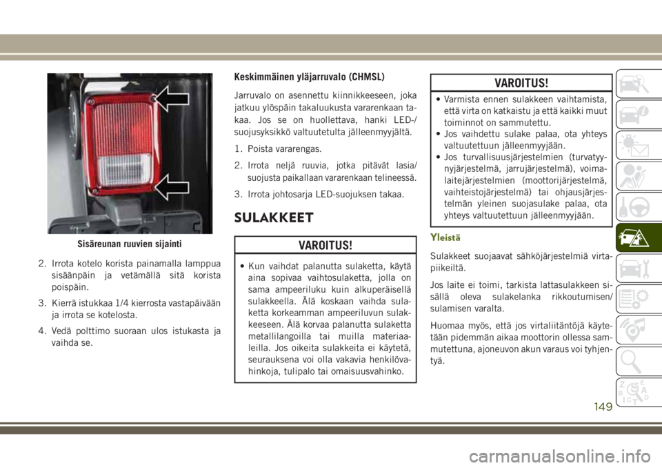 JEEP WRANGLER 2021 Käyttö- ja huolto-ohjekirja (in in Finnish) 2. Irrota kotelo korista painamalla lamppua
sisäänpäin ja vetämällä sitä korista
poispäin.
3. Kierrä istukkaa 1/4 kierrosta vastapäivään
ja irrota se kotelosta.
4. Vedä polttimo suoraan u JEEP WRANGLER 2021 Käyttö- ja huolto-ohjekirja (in in Finnish) 2. Irrota kotelo korista painamalla lamppua
sisäänpäin ja vetämällä sitä korista
poispäin.
3. Kierrä istukkaa 1/4 kierrosta vastapäivään
ja irrota se kotelosta.
4. Vedä polttimo suoraan u