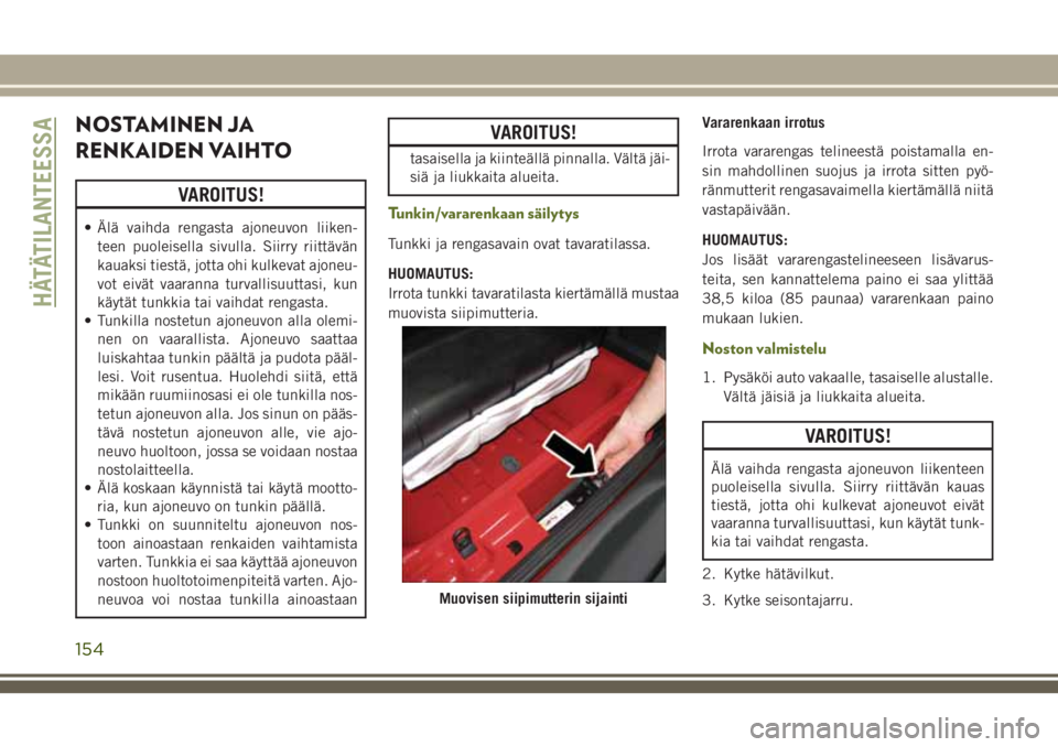 JEEP WRANGLER 2021 Käyttö- ja huolto-ohjekirja (in in Finnish) NOSTAMINEN JA
RENKAIDEN VAIHTO
VAROITUS!
• Älä vaihda rengasta ajoneuvon liiken-
teen puoleisella sivulla. Siirry riittävän
kauaksi tiestä, jotta ohi kulkevat ajoneu-
vot eivät vaaranna turval JEEP WRANGLER 2021 Käyttö- ja huolto-ohjekirja (in in Finnish) NOSTAMINEN JA
RENKAIDEN VAIHTO
VAROITUS!
• Älä vaihda rengasta ajoneuvon liiken-
teen puoleisella sivulla. Siirry riittävän
kauaksi tiestä, jotta ohi kulkevat ajoneu-
vot eivät vaaranna turval