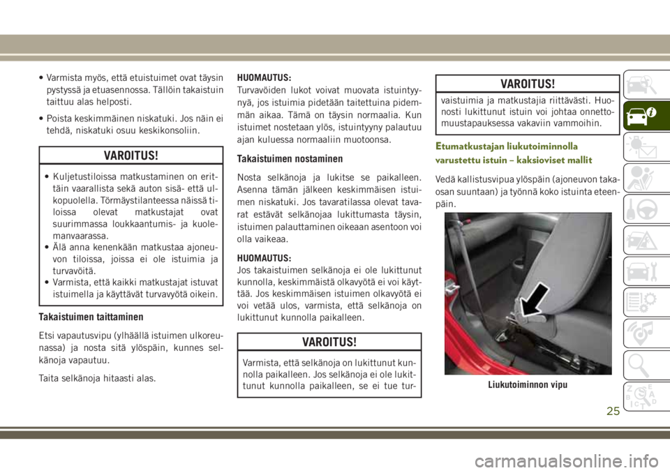 JEEP WRANGLER 2021 Käyttö- ja huolto-ohjekirja (in in Finnish) • Varmista myös, että etuistuimet ovat täysin
pystyssä ja etuasennossa. Tällöin takaistuin
taittuu alas helposti.
• Poista keskimmäinen niskatuki. Jos näin ei
tehdä, niskatuki osuu keskik JEEP WRANGLER 2021 Käyttö- ja huolto-ohjekirja (in in Finnish) • Varmista myös, että etuistuimet ovat täysin
pystyssä ja etuasennossa. Tällöin takaistuin
taittuu alas helposti.
• Poista keskimmäinen niskatuki. Jos näin ei
tehdä, niskatuki osuu keskik