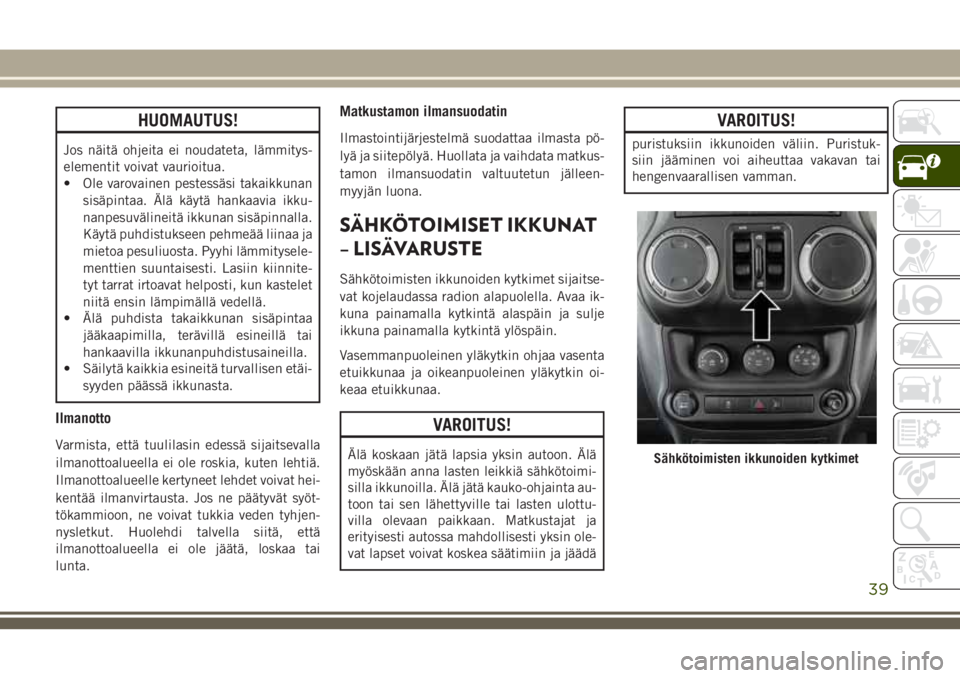 JEEP WRANGLER 2020 Käyttö- ja huolto-ohjekirja (in in Finnish) HUOMAUTUS!
Jos näitä ohjeita ei noudateta, lämmitys-
elementit voivat vaurioitua.
• Ole varovainen pestessäsi takaikkunan
sisäpintaa. Älä käytä hankaavia ikku-
nanpesuvälineitä ikkunan si JEEP WRANGLER 2020 Käyttö- ja huolto-ohjekirja (in in Finnish) HUOMAUTUS!
Jos näitä ohjeita ei noudateta, lämmitys-
elementit voivat vaurioitua.
• Ole varovainen pestessäsi takaikkunan
sisäpintaa. Älä käytä hankaavia ikku-
nanpesuvälineitä ikkunan si