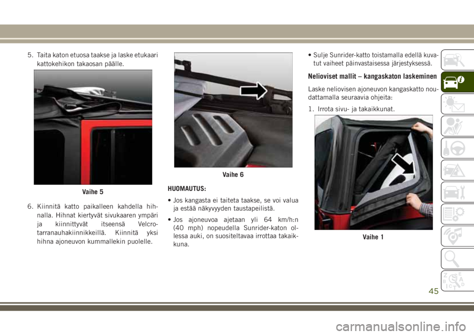 JEEP WRANGLER 2020 Käyttö- ja huolto-ohjekirja (in in Finnish) 5. Taita katon etuosa taakse ja laske etukaari
kattokehikon takaosan päälle.
6. Kiinnitä katto paikalleen kahdella hih-
nalla. Hihnat kiertyvät sivukaaren ympäri
ja kiinnittyvät itseensä Velcro JEEP WRANGLER 2020 Käyttö- ja huolto-ohjekirja (in in Finnish) 5. Taita katon etuosa taakse ja laske etukaari
kattokehikon takaosan päälle.
6. Kiinnitä katto paikalleen kahdella hih-
nalla. Hihnat kiertyvät sivukaaren ympäri
ja kiinnittyvät itseensä Velcro