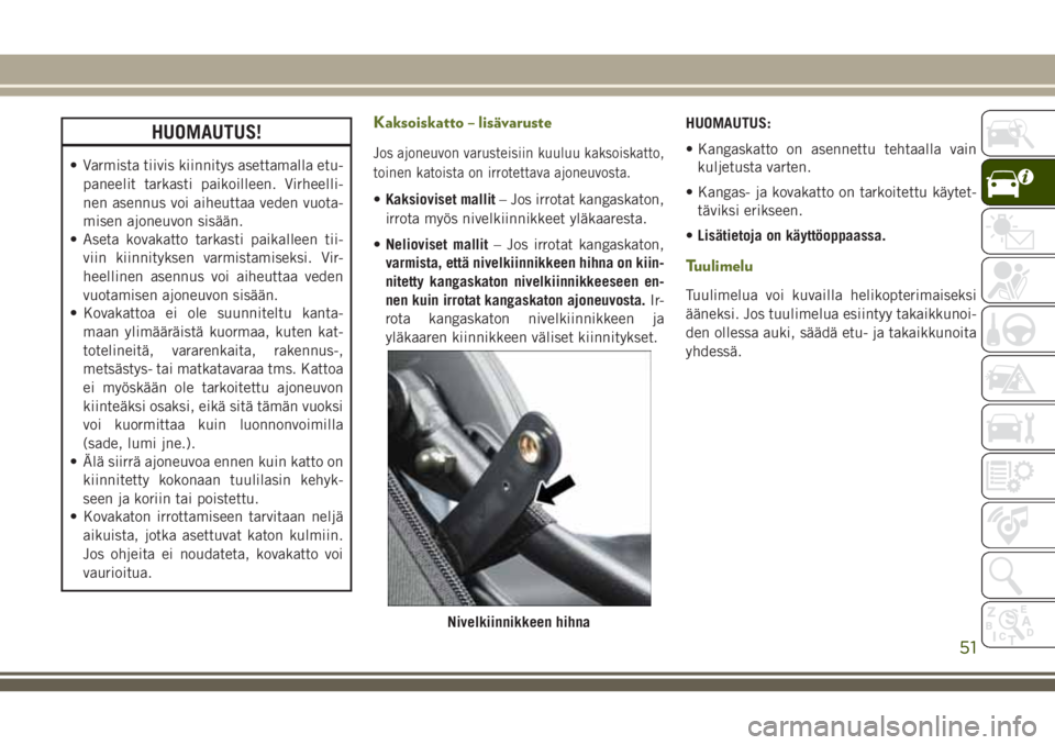 JEEP WRANGLER 2021 Käyttö- ja huolto-ohjekirja (in in Finnish) HUOMAUTUS!
• Varmista tiivis kiinnitys asettamalla etu-
paneelit tarkasti paikoilleen. Virheelli-
nen asennus voi aiheuttaa veden vuota-
misen ajoneuvon sisään.
• Aseta kovakatto tarkasti paikal JEEP WRANGLER 2021 Käyttö- ja huolto-ohjekirja (in in Finnish) HUOMAUTUS!
• Varmista tiivis kiinnitys asettamalla etu-
paneelit tarkasti paikoilleen. Virheelli-
nen asennus voi aiheuttaa veden vuota-
misen ajoneuvon sisään.
• Aseta kovakatto tarkasti paikal