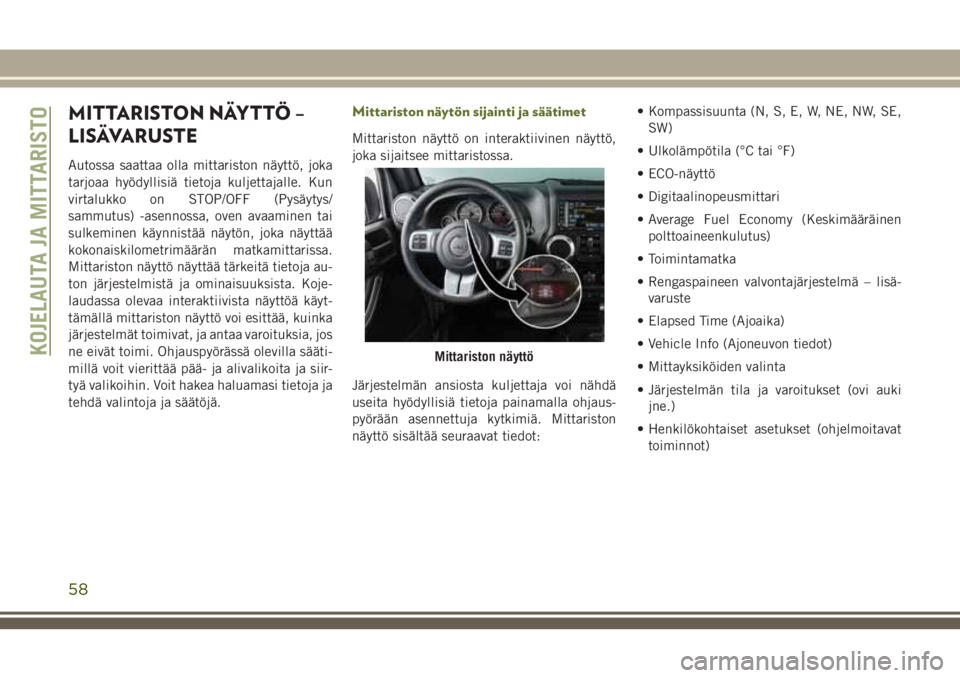 JEEP WRANGLER 2021 Käyttö- ja huolto-ohjekirja (in in Finnish) MITTARISTON NÄYTTÖ –
LISÄVARUSTE
Autossa saattaa olla mittariston näyttö, joka
tarjoaa hyödyllisiä tietoja kuljettajalle. Kun
virtalukko on STOP/OFF (Pysäytys/
sammutus) -asennossa, oven ava JEEP WRANGLER 2021 Käyttö- ja huolto-ohjekirja (in in Finnish) MITTARISTON NÄYTTÖ –
LISÄVARUSTE
Autossa saattaa olla mittariston näyttö, joka
tarjoaa hyödyllisiä tietoja kuljettajalle. Kun
virtalukko on STOP/OFF (Pysäytys/
sammutus) -asennossa, oven ava