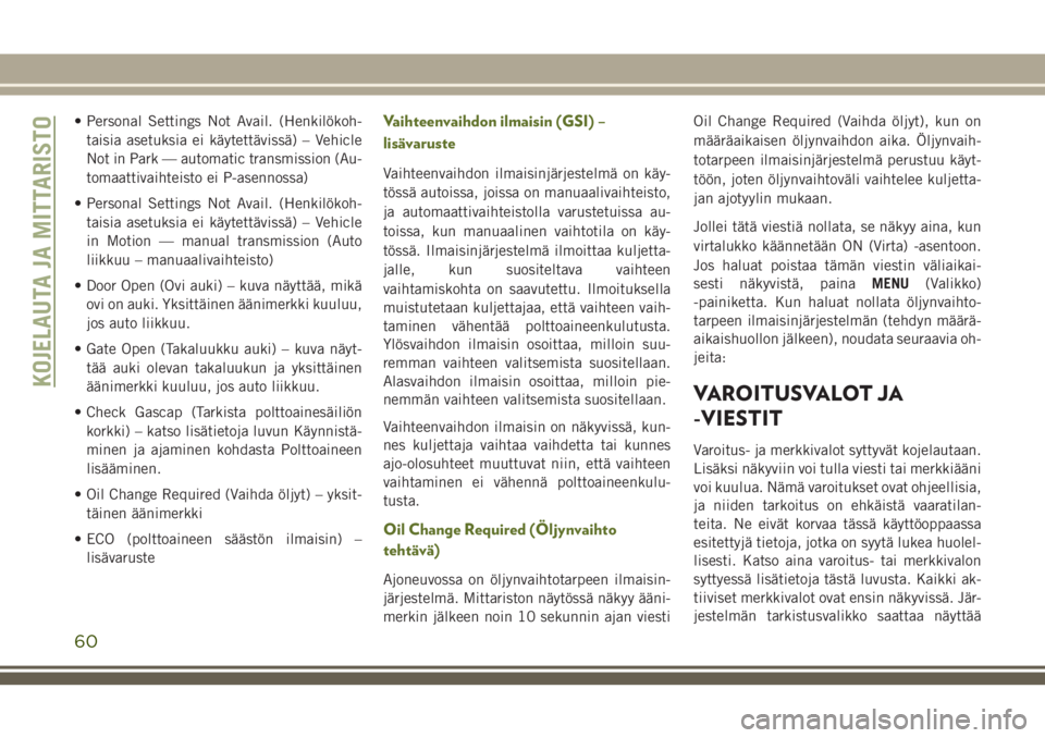 JEEP WRANGLER 2021 Käyttö- ja huolto-ohjekirja (in in Finnish) • Personal Settings Not Avail. (Henkilökoh-
taisia asetuksia ei käytettävissä) – Vehicle
Not in Park — automatic transmission (Au-
tomaattivaihteisto ei P-asennossa)
• Personal Settings No JEEP WRANGLER 2021 Käyttö- ja huolto-ohjekirja (in in Finnish) • Personal Settings Not Avail. (Henkilökoh-
taisia asetuksia ei käytettävissä) – Vehicle
Not in Park — automatic transmission (Au-
tomaattivaihteisto ei P-asennossa)
• Personal Settings No