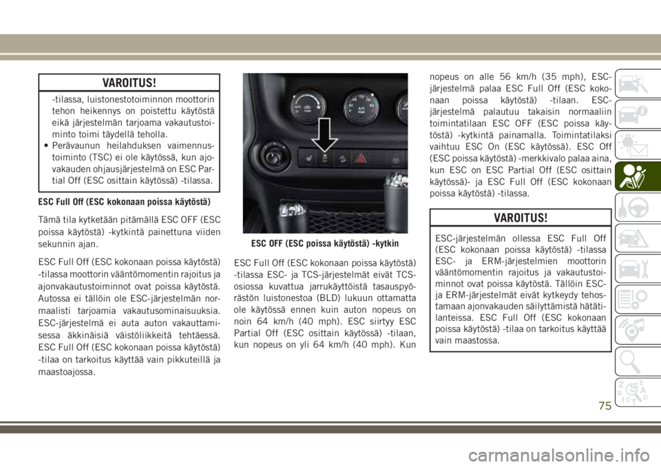 JEEP WRANGLER 2020 Käyttö- ja huolto-ohjekirja (in in Finnish) VAROITUS!
-tilassa, luistonestotoiminnon moottorin
tehon heikennys on poistettu käytöstä
eikä järjestelmän tarjoama vakautustoi-
minto toimi täydellä teholla.
• Perävaunun heilahduksen vaim JEEP WRANGLER 2020 Käyttö- ja huolto-ohjekirja (in in Finnish) VAROITUS!
-tilassa, luistonestotoiminnon moottorin
tehon heikennys on poistettu käytöstä
eikä järjestelmän tarjoama vakautustoi-
minto toimi täydellä teholla.
• Perävaunun heilahduksen vaim