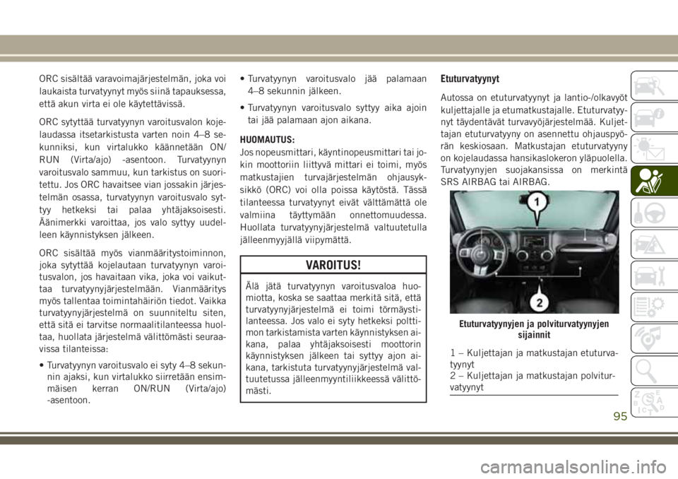 JEEP WRANGLER 2020 Käyttö- ja huolto-ohjekirja (in in Finnish) ORC sisältää varavoimajärjestelmän, joka voi
laukaista turvatyynyt myös siinä tapauksessa,
että akun virta ei ole käytettävissä.
ORC sytyttää turvatyynyn varoitusvalon koje-
laudassa itse JEEP WRANGLER 2020 Käyttö- ja huolto-ohjekirja (in in Finnish) ORC sisältää varavoimajärjestelmän, joka voi
laukaista turvatyynyt myös siinä tapauksessa,
että akun virta ei ole käytettävissä.
ORC sytyttää turvatyynyn varoitusvalon koje-
laudassa itse
