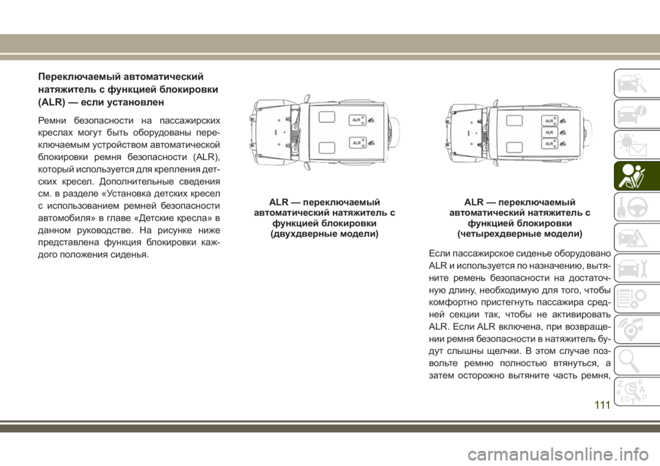 JEEP WRANGLER 2021 Руководство по эксплуатации и техобслуживанию (in Russian) Переключаемый автоматический
натяжитель с функцией блокировки
(ALR) — если установлен
Ремни безопасности на JEEP WRANGLER 2021 Руководство по эксплуатации и техобслуживанию (in Russian) Переключаемый автоматический
натяжитель с функцией блокировки
(ALR) — если установлен
Ремни безопасности на