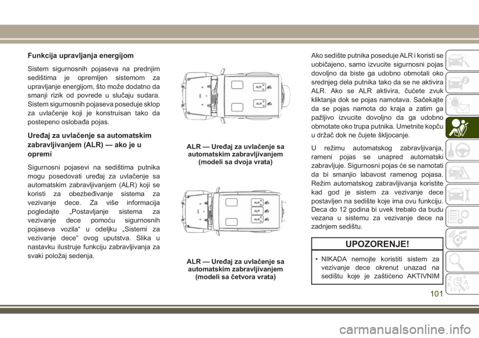 JEEP WRANGLER 2021 Knjižica za upotrebu i održavanje (in Serbian) Funkcija upravljanja energijom
Sistem sigurnosnih pojaseva na prednjim
sedištima je opremljen sistemom za
upravljanje energijom, što može dodatno da
smanji rizik od povrede u slučaju sudara.
Siste JEEP WRANGLER 2021 Knjižica za upotrebu i održavanje (in Serbian) Funkcija upravljanja energijom
Sistem sigurnosnih pojaseva na prednjim
sedištima je opremljen sistemom za
upravljanje energijom, što može dodatno da
smanji rizik od povrede u slučaju sudara.
Siste
