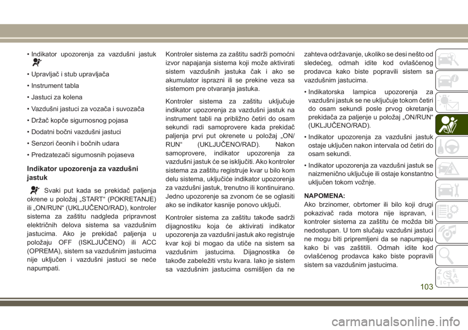 JEEP WRANGLER 2021 Knjižica za upotrebu i održavanje (in Serbian) • Indikator upozorenja za vazdušni jastuk
• Upravljač i stub upravljača
• Instrument tabla
• Jastuci za kolena
• Vazdušni jastuci za vozača i suvozača
• Držač kopče sigurnosnog po JEEP WRANGLER 2021 Knjižica za upotrebu i održavanje (in Serbian) • Indikator upozorenja za vazdušni jastuk
• Upravljač i stub upravljača
• Instrument tabla
• Jastuci za kolena
• Vazdušni jastuci za vozača i suvozača
• Držač kopče sigurnosnog po