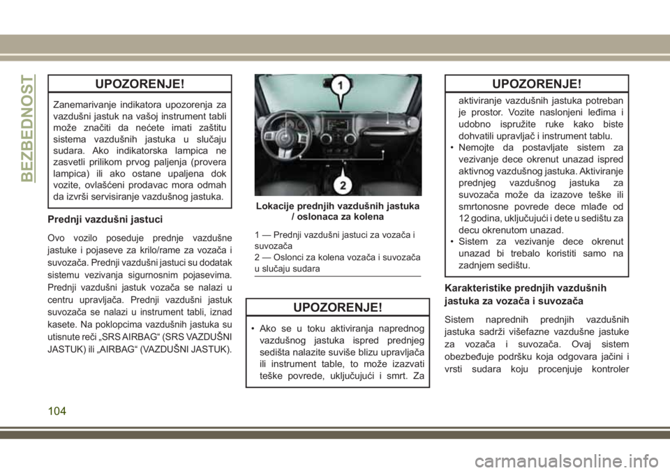 JEEP WRANGLER 2019  Knjižica za upotrebu i održavanje (in Serbian) UPOZORENJE!
Zanemarivanje indikatora upozorenja za
vazdušni jastuk na vašoj instrument tabli
može značiti da nećete imati zaštitu
sistema vazdušnih jastuka u slučaju
sudara. Ako indikatorska l