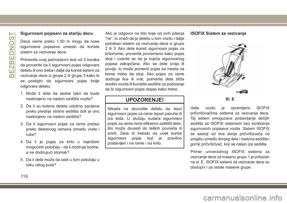 JEEP WRANGLER 2018  Knjižica za upotrebu i održavanje (in Serbian) Sigurnosni pojasevi za stariju decu
Deca visine preko 1,50 m mogu da nose
sigurnosne pojaseve umesto da koriste
sistem za vezivanje dece.
Primenite ovaj jednostavni test od 5 koraka
da proverite da li