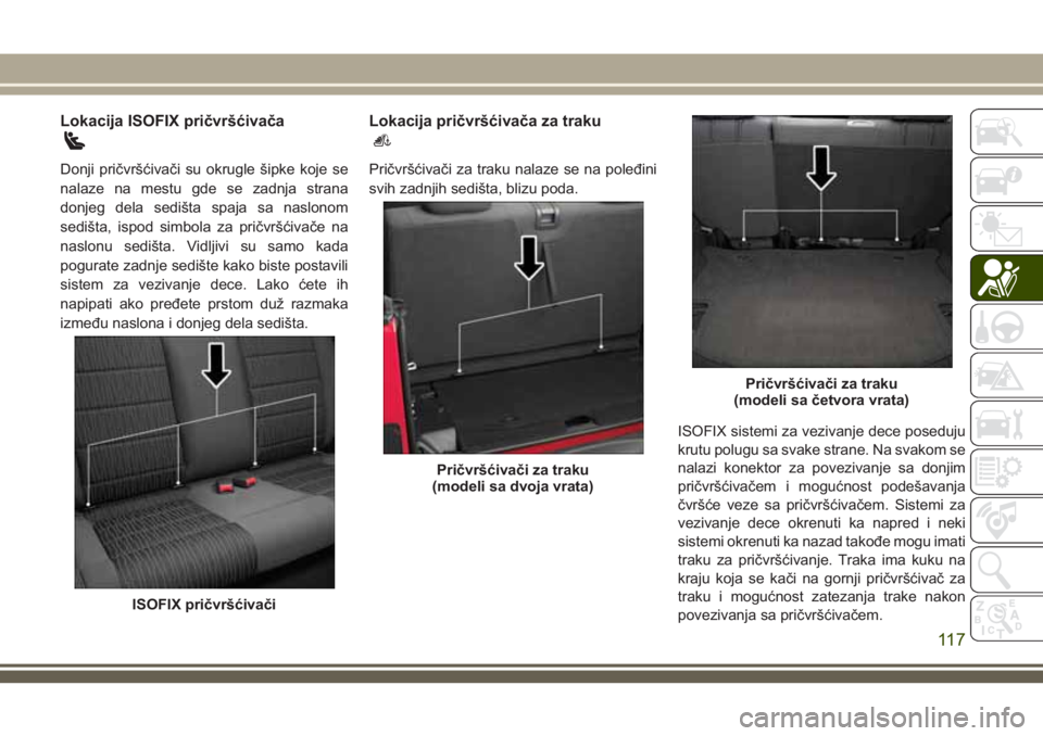 JEEP WRANGLER 2018  Knjižica za upotrebu i održavanje (in Serbian) Lokacija ISOFIX pričvršćivača
Donji pričvršćivači su okrugle šipke koje se
nalaze na mestu gde se zadnja strana
donjeg dela sedišta spaja sa naslonom
sedišta, ispod simbola za pričvršćiv