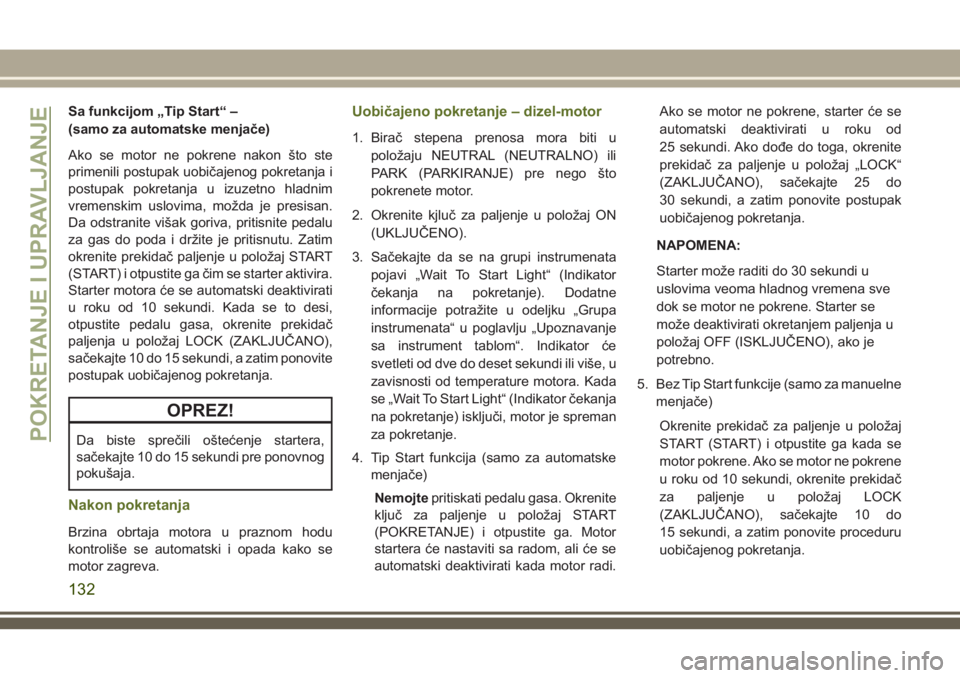 JEEP WRANGLER 2018  Knjižica za upotrebu i održavanje (in Serbian) Sa funkcijom „Tip Start“ –
(samo za automatske menjače)
Ako se motor ne pokrene nakon što ste
primenili postupak uobičajenog pokretanja i
postupak pokretanja u izuzetno hladnim
vremenskim usl