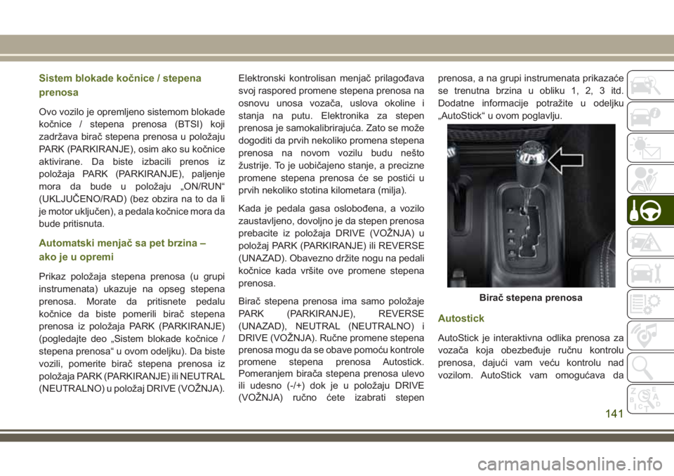 JEEP WRANGLER 2021 Knjižica za upotrebu i održavanje (in Serbian) Sistem blokade kočnice / stepena
prenosa
Ovo vozilo je opremljeno sistemom blokade
kočnice / stepena prenosa (BTSI) koji
zadržava birač stepena prenosa u položaju
PARK (PARKIRANJE), osim ako su k JEEP WRANGLER 2021 Knjižica za upotrebu i održavanje (in Serbian) Sistem blokade kočnice / stepena
prenosa
Ovo vozilo je opremljeno sistemom blokade
kočnice / stepena prenosa (BTSI) koji
zadržava birač stepena prenosa u položaju
PARK (PARKIRANJE), osim ako su k