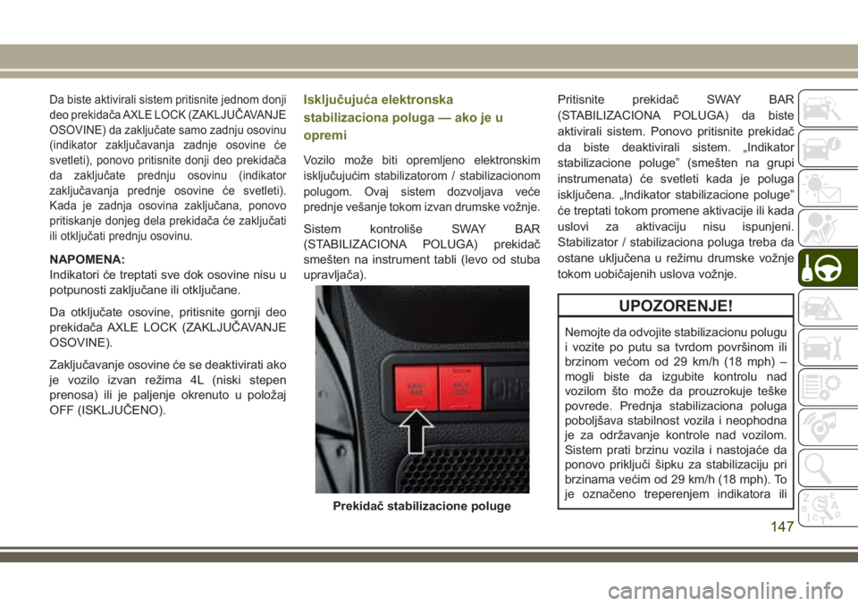 JEEP WRANGLER 2021 Knjižica za upotrebu i održavanje (in Serbian) Da biste aktivirali sistem pritisnite jednom donji
deo prekidača AXLE LOCK (ZAKLJUČAVANJE
OSOVINE) da zaključate samo zadnju osovinu
(indikator zaključavanja zadnje osovine će
svetleti), ponovo p JEEP WRANGLER 2021 Knjižica za upotrebu i održavanje (in Serbian) Da biste aktivirali sistem pritisnite jednom donji
deo prekidača AXLE LOCK (ZAKLJUČAVANJE
OSOVINE) da zaključate samo zadnju osovinu
(indikator zaključavanja zadnje osovine će
svetleti), ponovo p