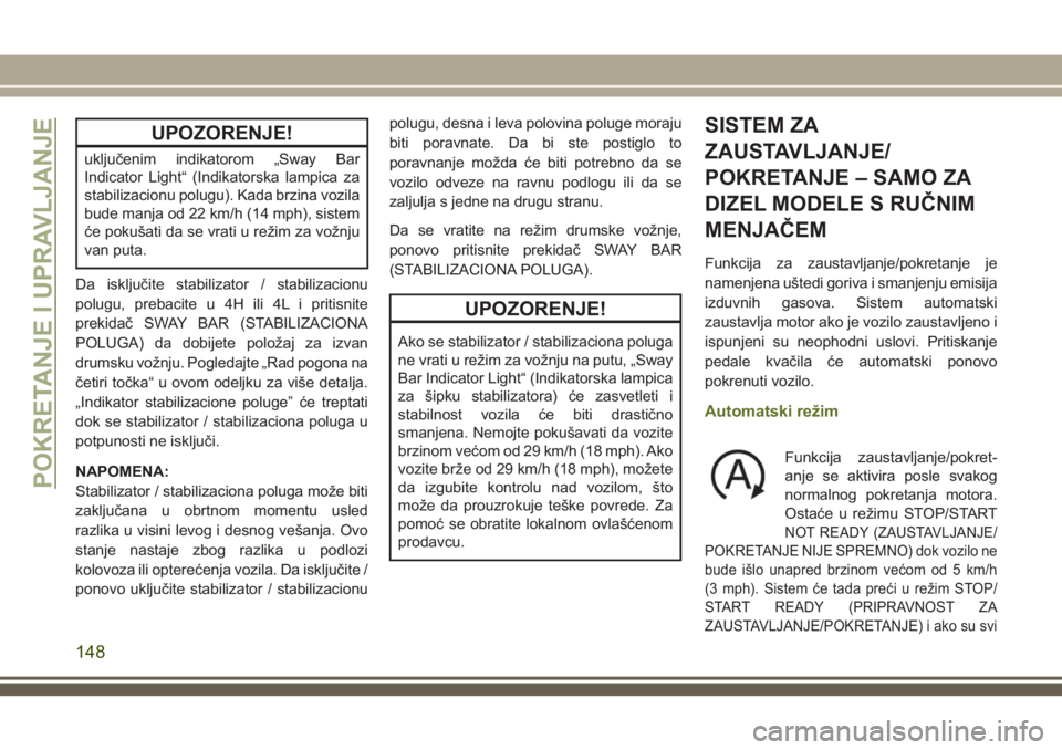 JEEP WRANGLER 2018  Knjižica za upotrebu i održavanje (in Serbian) UPOZORENJE!
uključenim indikatorom „Sway Bar
Indicator Light“ (Indikatorska lampica za
stabilizacionu polugu). Kada brzina vozila
bude manja od 22 km/h (14 mph), sistem
će pokušati da se vrati 