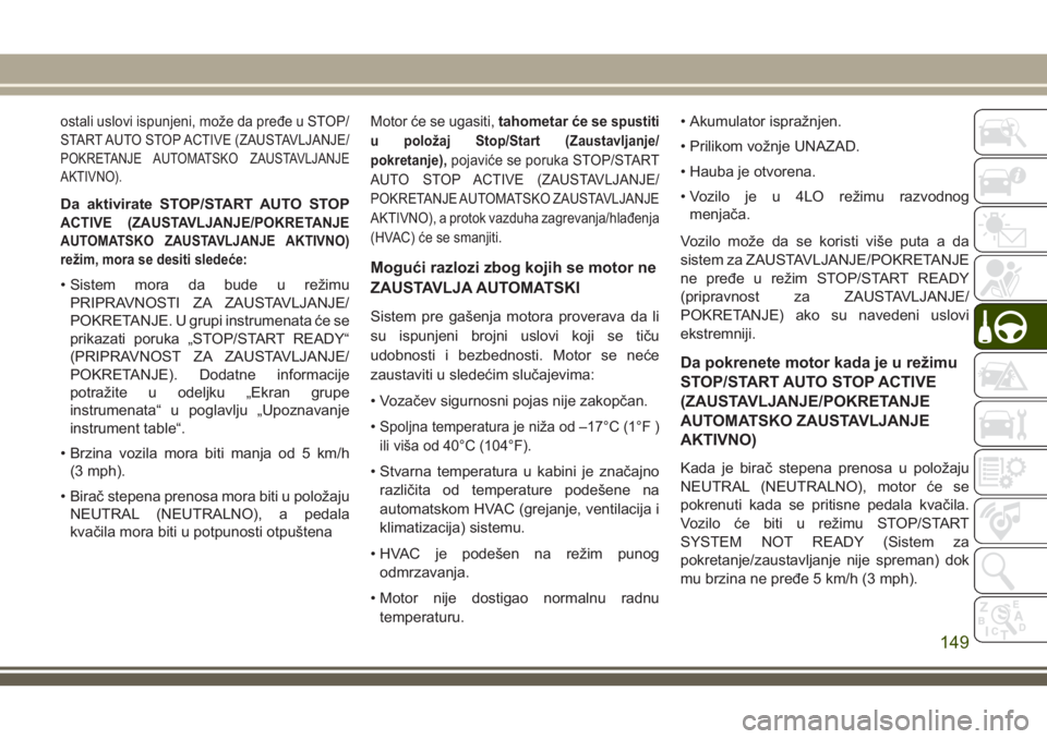 JEEP WRANGLER 2018  Knjižica za upotrebu i održavanje (in Serbian) ostali uslovi ispunjeni, može da pređe u STOP/
START AUTO STOP ACTIVE (ZAUSTAVLJANJE/
POKRETANJE AUTOMATSKO ZAUSTAVLJANJE
AKTIVNO).
Da aktivirate STOP/START AUTO STOP
ACTIVE (ZAUSTAVLJANJE/POKRETANJ