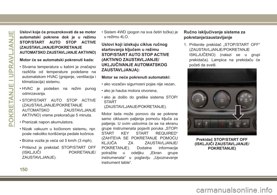 JEEP WRANGLER 2021 Knjižica za upotrebu i održavanje (in Serbian) Uslovi koje će prouzrokovati da se motor
automatski pokrene dok je u režimu
STOP/START AUTO STOP ACTIVE
(ZAUSTAVLJANJE/POKRETANJE
AUTOMATSKO ZAUSTAVLJANJE AKTIVNO)
Motor će se automatski pokrenuti JEEP WRANGLER 2021 Knjižica za upotrebu i održavanje (in Serbian) Uslovi koje će prouzrokovati da se motor
automatski pokrene dok je u režimu
STOP/START AUTO STOP ACTIVE
(ZAUSTAVLJANJE/POKRETANJE
AUTOMATSKO ZAUSTAVLJANJE AKTIVNO)
Motor će se automatski pokrenuti