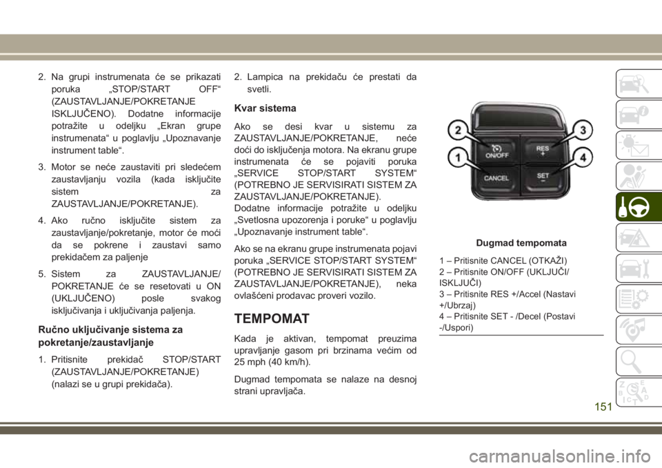 JEEP WRANGLER 2021 Knjižica za upotrebu i održavanje (in Serbian) 2. Na grupi instrumenata će se prikazati
poruka „STOP/START OFF“
(ZAUSTAVLJANJE/POKRETANJE
ISKLJUČENO). Dodatne informacije
potražite u odeljku „Ekran grupe
instrumenata“ u poglavlju „Upo JEEP WRANGLER 2021 Knjižica za upotrebu i održavanje (in Serbian) 2. Na grupi instrumenata će se prikazati
poruka „STOP/START OFF“
(ZAUSTAVLJANJE/POKRETANJE
ISKLJUČENO). Dodatne informacije
potražite u odeljku „Ekran grupe
instrumenata“ u poglavlju „Upo