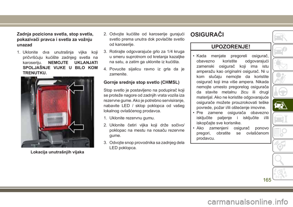 JEEP WRANGLER 2021 Knjižica za upotrebu i održavanje (in Serbian) Zadnja poziciona svetla, stop svetla,
pokazivači pravca i svetla za vožnju
unazad
1. Uklonite dva unutrašnja vijka koji
pričvršćuju kućište zadnjeg svetla na
karoseriju.NEMOJTE UKLANJATI
SPOLJ JEEP WRANGLER 2021 Knjižica za upotrebu i održavanje (in Serbian) Zadnja poziciona svetla, stop svetla,
pokazivači pravca i svetla za vožnju
unazad
1. Uklonite dva unutrašnja vijka koji
pričvršćuju kućište zadnjeg svetla na
karoseriju.NEMOJTE UKLANJATI
SPOLJ