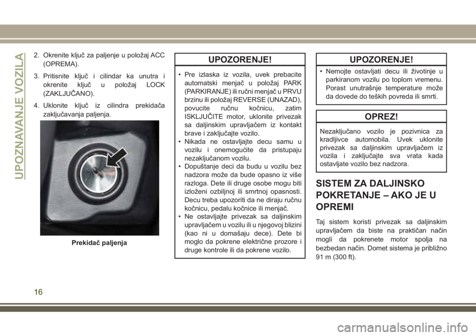 JEEP WRANGLER 2021 Knjižica za upotrebu i održavanje (in Serbian) 2. Okrenite ključ za paljenje u položaj ACC
(OPREMA).
3. Pritisnite ključ i cilindar ka unutra i
okrenite ključ u položaj LOCK
(ZAKLJUČANO).
4. Uklonite ključ iz cilindra prekidača
zaključava JEEP WRANGLER 2021 Knjižica za upotrebu i održavanje (in Serbian) 2. Okrenite ključ za paljenje u položaj ACC
(OPREMA).
3. Pritisnite ključ i cilindar ka unutra i
okrenite ključ u položaj LOCK
(ZAKLJUČANO).
4. Uklonite ključ iz cilindra prekidača
zaključava