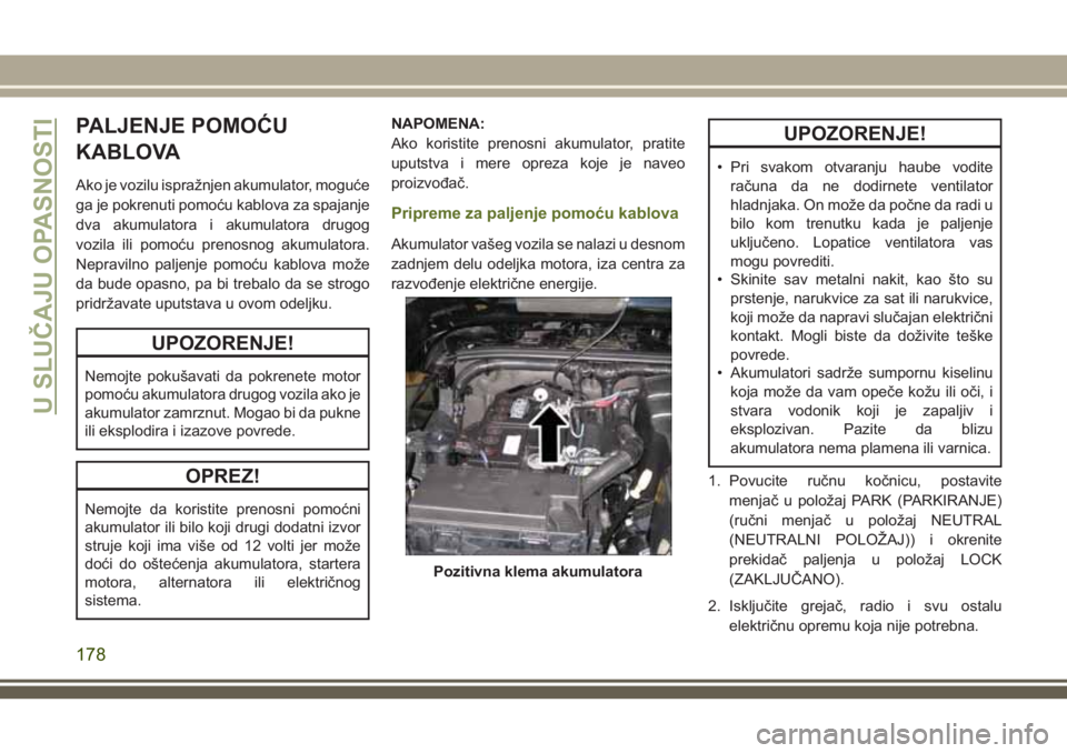 JEEP WRANGLER 2021 Knjižica za upotrebu i održavanje (in Serbian) PALJENJE POMOĆU
KABLOVA
Ako je vozilu ispražnjen akumulator, moguće
ga je pokrenuti pomoću kablova za spajanje
dva akumulatora i akumulatora drugog
vozila ili pomoću prenosnog akumulatora.
Neprav JEEP WRANGLER 2021 Knjižica za upotrebu i održavanje (in Serbian) PALJENJE POMOĆU
KABLOVA
Ako je vozilu ispražnjen akumulator, moguće
ga je pokrenuti pomoću kablova za spajanje
dva akumulatora i akumulatora drugog
vozila ili pomoću prenosnog akumulatora.
Neprav
