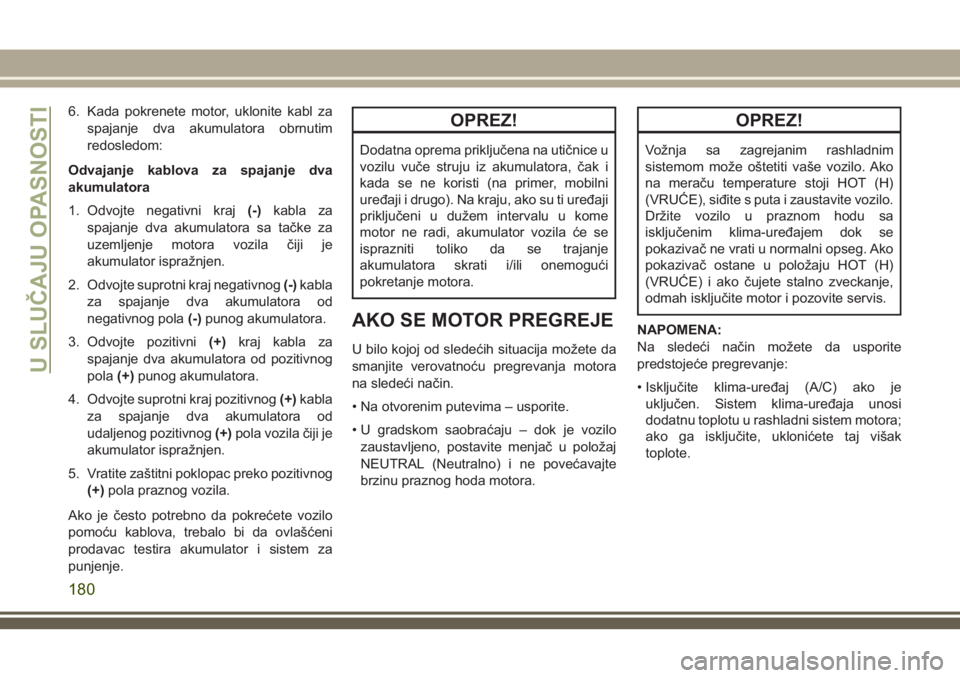 JEEP WRANGLER 2021 Knjižica za upotrebu i održavanje (in Serbian) 6. Kada pokrenete motor, uklonite kabl za
spajanje dva akumulatora obrnutim
redosledom:
Odvajanje kablova za spajanje dva
akumulatora
1. Odvojte negativni kraj(-)kabla za
spajanje dva akumulatora sa t JEEP WRANGLER 2021 Knjižica za upotrebu i održavanje (in Serbian) 6. Kada pokrenete motor, uklonite kabl za
spajanje dva akumulatora obrnutim
redosledom:
Odvajanje kablova za spajanje dva
akumulatora
1. Odvojte negativni kraj(-)kabla za
spajanje dva akumulatora sa t