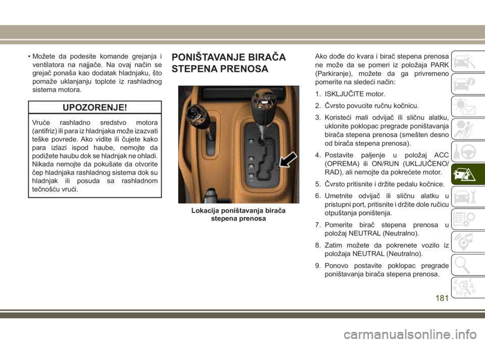 JEEP WRANGLER 2021 Knjižica za upotrebu i održavanje (in Serbian) • Možete da podesite komande grejanja i
ventilatora na najjače. Na ovaj način se
grejač ponaša kao dodatak hladnjaku, što
pomaže uklanjanju toplote iz rashladnog
sistema motora.
UPOZORENJE!
V JEEP WRANGLER 2021 Knjižica za upotrebu i održavanje (in Serbian) • Možete da podesite komande grejanja i
ventilatora na najjače. Na ovaj način se
grejač ponaša kao dodatak hladnjaku, što
pomaže uklanjanju toplote iz rashladnog
sistema motora.
UPOZORENJE!
V