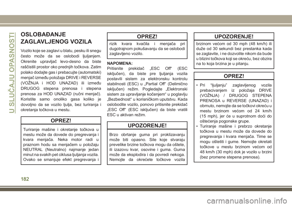 JEEP WRANGLER 2021 Knjižica za upotrebu i održavanje (in Serbian) OSLOBAĐANJE
ZAGLAVLJENOG VOZILA
Vozilo koje se zaglavi u blatu, pesku ili snegu
često može da se oslobodi ljuljanjem.
Okrenite upravljač levo-desno da biste
raščistili prostor oko prednjih točk JEEP WRANGLER 2021 Knjižica za upotrebu i održavanje (in Serbian) OSLOBAĐANJE
ZAGLAVLJENOG VOZILA
Vozilo koje se zaglavi u blatu, pesku ili snegu
često može da se oslobodi ljuljanjem.
Okrenite upravljač levo-desno da biste
raščistili prostor oko prednjih točk