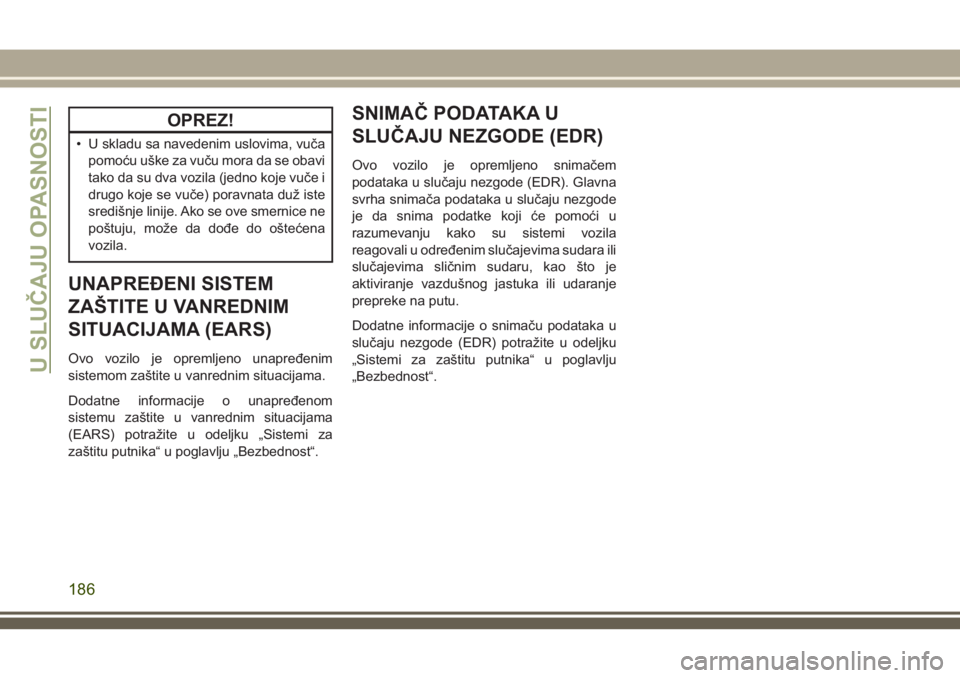 JEEP WRANGLER 2021 Knjižica za upotrebu i održavanje (in Serbian) OPREZ!
• U skladu sa navedenim uslovima, vuča
pomoću uške za vuču mora da se obavi
tako da su dva vozila (jedno koje vuče i
drugo koje se vuče) poravnata duž iste
središnje linije. Ako se ov JEEP WRANGLER 2021 Knjižica za upotrebu i održavanje (in Serbian) OPREZ!
• U skladu sa navedenim uslovima, vuča
pomoću uške za vuču mora da se obavi
tako da su dva vozila (jedno koje vuče i
drugo koje se vuče) poravnata duž iste
središnje linije. Ako se ov