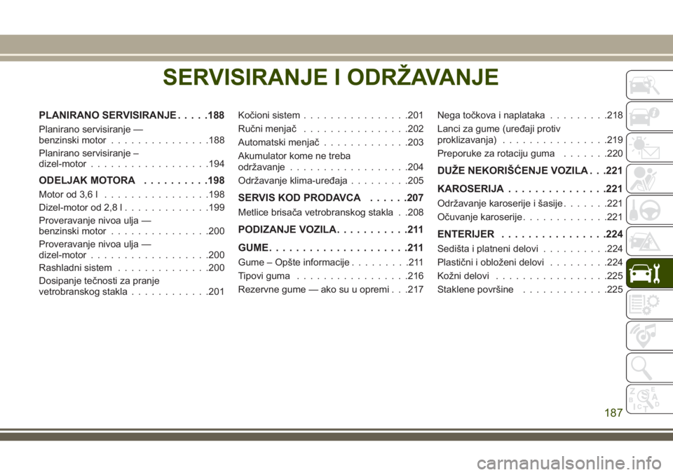 JEEP WRANGLER 2021 Knjižica za upotrebu i održavanje (in Serbian) SERVISIRANJE I ODRŽAVANJE
PLANIRANO SERVISIRANJE.....188
Planirano servisiranje —
benzinski motor...............188
Planirano servisiranje –
dizel-motor..................194
ODELJAK MOTORA....... JEEP WRANGLER 2021 Knjižica za upotrebu i održavanje (in Serbian) SERVISIRANJE I ODRŽAVANJE
PLANIRANO SERVISIRANJE.....188
Planirano servisiranje —
benzinski motor...............188
Planirano servisiranje –
dizel-motor..................194
ODELJAK MOTORA.......