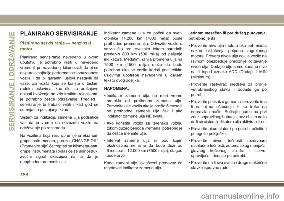 JEEP WRANGLER 2021 Knjižica za upotrebu i održavanje (in Serbian) PLANIRANO SERVISIRANJE
Planirano servisiranje — benzinski
motor
Planirano servisiranje navedeno u ovom
uputstvu je potrebno vršiti u navedeno
vreme ili pri navedenoj kilometraži da bi se
osigurale JEEP WRANGLER 2021 Knjižica za upotrebu i održavanje (in Serbian) PLANIRANO SERVISIRANJE
Planirano servisiranje — benzinski
motor
Planirano servisiranje navedeno u ovom
uputstvu je potrebno vršiti u navedeno
vreme ili pri navedenoj kilometraži da bi se
osigurale
