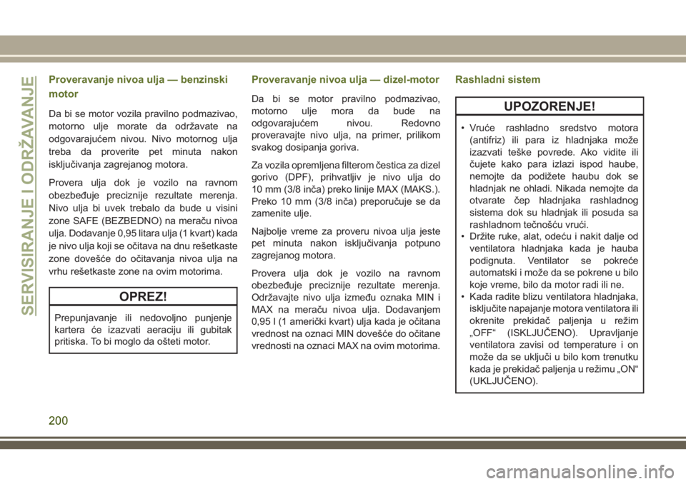 JEEP WRANGLER 2021 Knjižica za upotrebu i održavanje (in Serbian) Proveravanje nivoa ulja — benzinski
motor
Da bi se motor vozila pravilno podmazivao,
motorno ulje morate da održavate na
odgovarajućem nivou. Nivo motornog ulja
treba da proverite pet minuta nakon JEEP WRANGLER 2021 Knjižica za upotrebu i održavanje (in Serbian) Proveravanje nivoa ulja — benzinski
motor
Da bi se motor vozila pravilno podmazivao,
motorno ulje morate da održavate na
odgovarajućem nivou. Nivo motornog ulja
treba da proverite pet minuta nakon