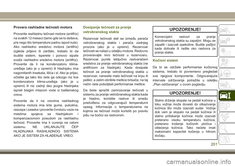 JEEP WRANGLER 2021 Knjižica za upotrebu i održavanje (in Serbian) Provera rashladne tečnosti motora
Proverite rashladnu tečnost motora (antifriz)
na svakih 12 meseci (tamo gde se to dešava,
pre nego što temperature padnu ispod nule).
Ako rashladno sredstvo motor JEEP WRANGLER 2021 Knjižica za upotrebu i održavanje (in Serbian) Provera rashladne tečnosti motora
Proverite rashladnu tečnost motora (antifriz)
na svakih 12 meseci (tamo gde se to dešava,
pre nego što temperature padnu ispod nule).
Ako rashladno sredstvo motor