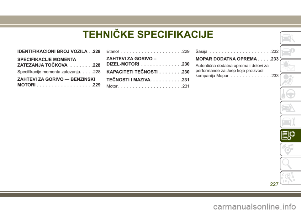 JEEP WRANGLER 2021  Knjižica za upotrebu i održavanje (in Serbian) TEHNIČKE SPECIFIKACIJE
IDENTIFIKACIONI BROJ VOZILA . .228
SPECIFIKACIJE MOMENTA
ZATEZANJA TOČKOVA........228
Specifikacije momenta zatezanja.....228
ZAHTEVI ZA GORIVO — BENZINSKI
MOTORI...........