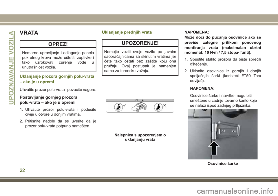 JEEP WRANGLER 2018  Knjižica za upotrebu i održavanje (in Serbian) V R ATA
OPREZ!
Nemarno upravljanje i odlaganje panela
pokretnog krova može oštetiti zaptivke i
tako uzrokovati curenje vode u
unutrašnjost vozila.
Uklanjanje prozora gornjih polu-vrata
– ako je u