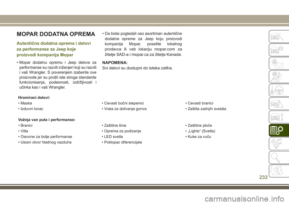 JEEP WRANGLER 2018  Knjižica za upotrebu i održavanje (in Serbian) MOPAR DODATNA OPREMA
Autentična dodatna oprema i delovi
za performanse za Jeep koje
proizvodi kompanija Mopar
•Mopar dodatnu opremu i Jeep delove za
performanse su razvili inženjeri koji su razvil