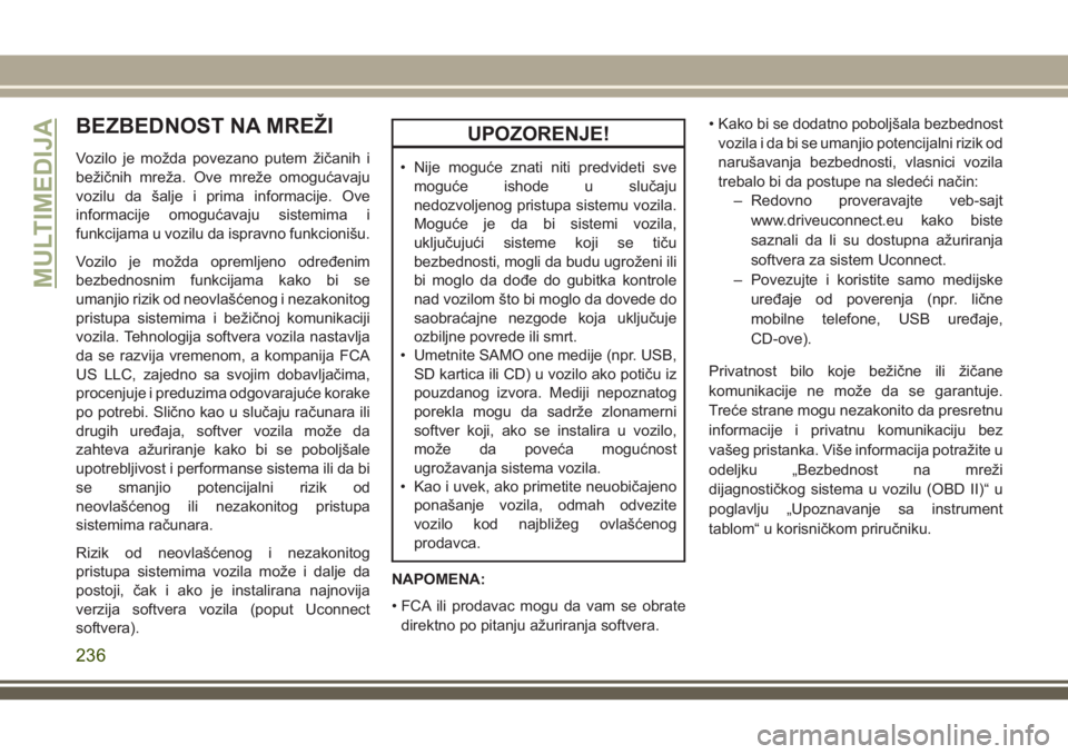 JEEP WRANGLER 2021 Knjižica za upotrebu i održavanje (in Serbian) BEZBEDNOST NA MREŽI
Vozilo je možda povezano putem žičanih i
bežičnih mreža. Ove mreže omogućavaju
vozilu da šalje i prima informacije. Ove
informacije omogućavaju sistemima i
funkcijama u JEEP WRANGLER 2021 Knjižica za upotrebu i održavanje (in Serbian) BEZBEDNOST NA MREŽI
Vozilo je možda povezano putem žičanih i
bežičnih mreža. Ove mreže omogućavaju
vozilu da šalje i prima informacije. Ove
informacije omogućavaju sistemima i
funkcijama u